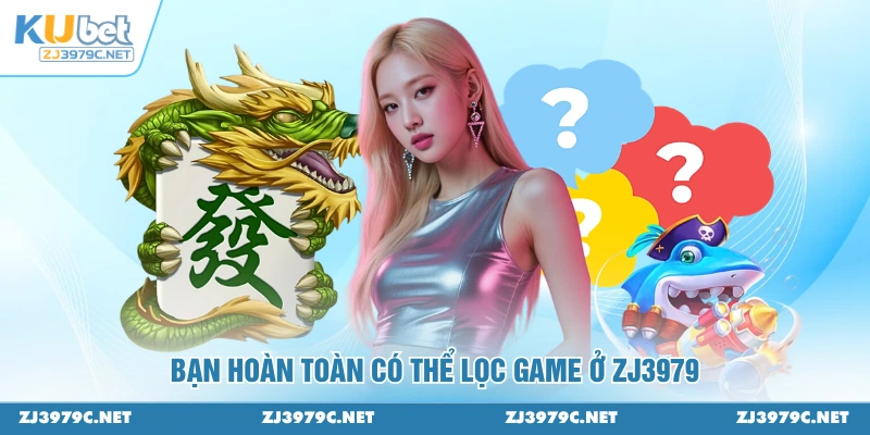 Bạn hoàn toàn có thể lọc game ở ZJ3979