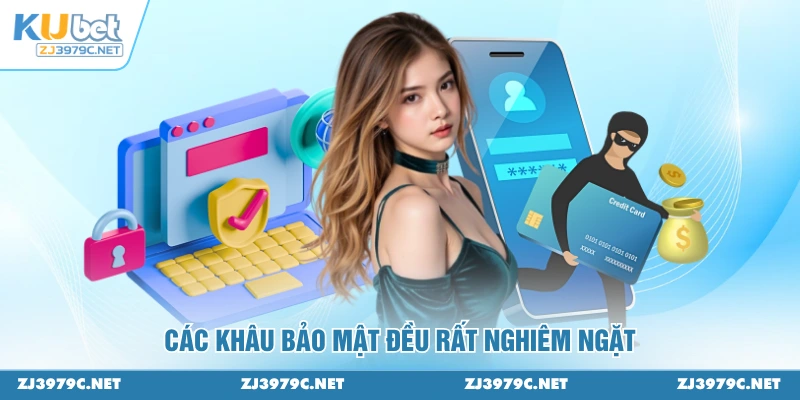 Các khâu bảo mật đều rất nghiêm ngặt