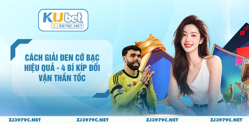 Cách Giải Đen Cờ Bạc Hiệu Quả - 4 Bí Kíp Đổi Vận Thần Tốc