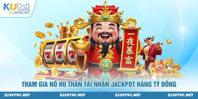 Tham gia Nổ Hũ Thần Tài nhận Jackpot hàng tỷ đồng